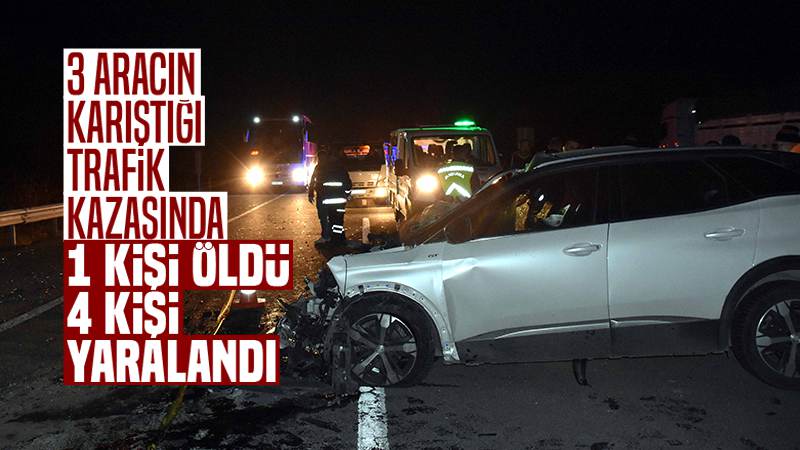 3 aracın karıştığı trafik kazasında 1 kişi öldü, 4 kişi yaralandı
