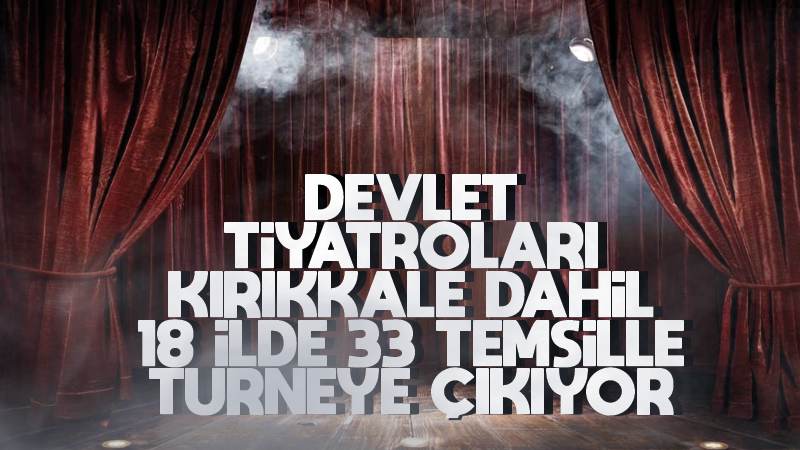 Devlet Tiyatroları Kırıkkale dahil 18 ilde 33 temsille turneye çıkıyor