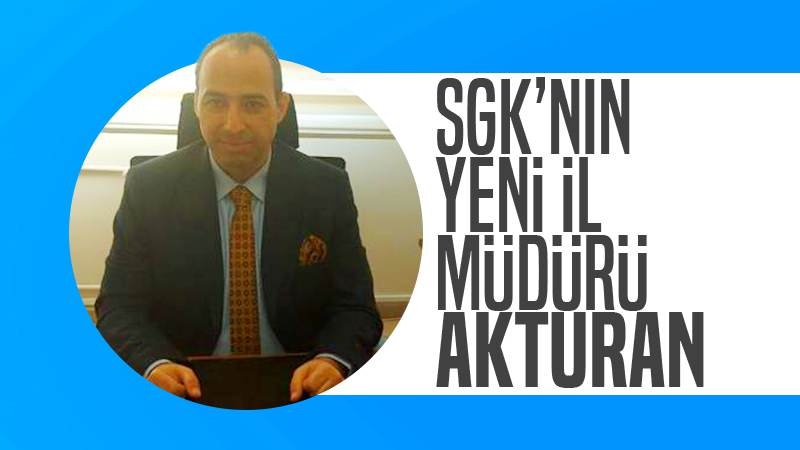 SGK’nın yeni il müdürü Akturan 