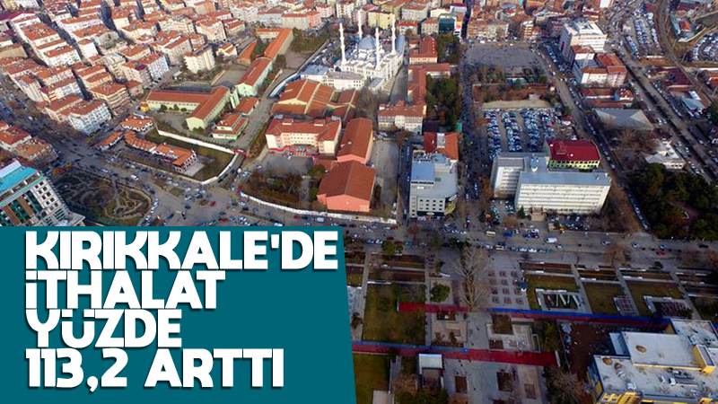 Kırıkkale’de ithalat yüzde 113,2 arttı
