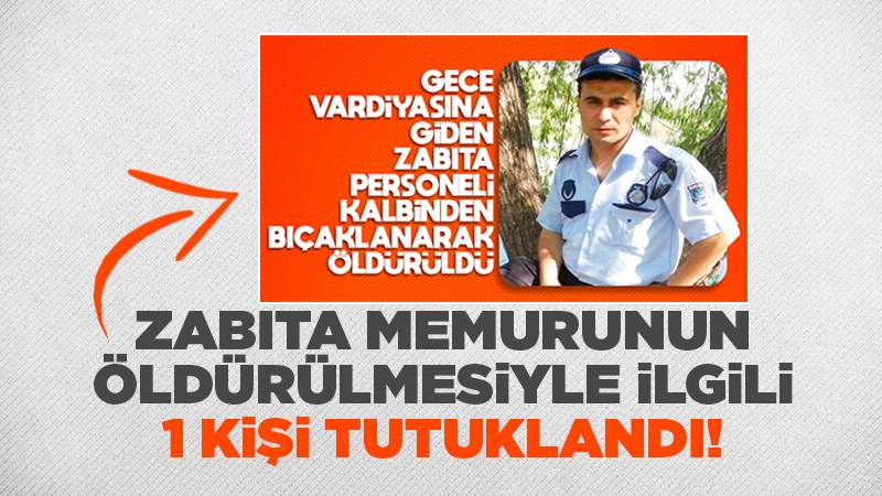 Zabıta memurunun bıçaklanarak öldürülmesiyle ilgili 1 şüpheli tutuklandı 