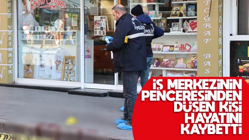 İş merkezinin penceresinden düşen kişi hayatını kaybetti