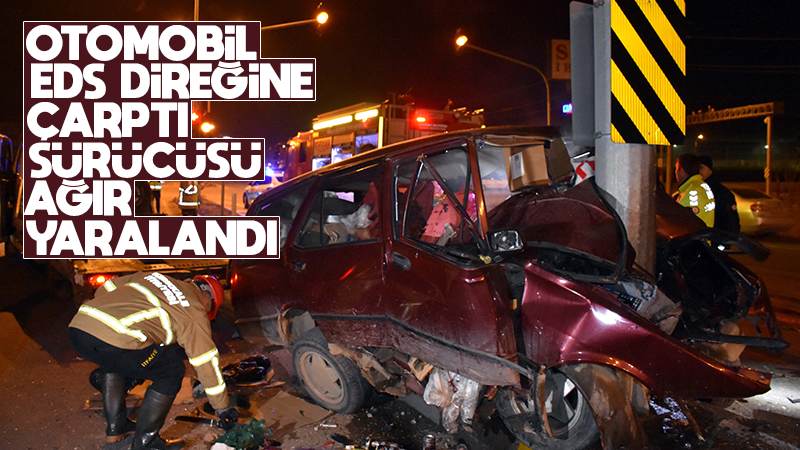 EDS direğine çarpan otomobilin sürücüsü ağır yaralandı