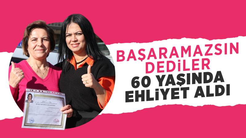 Başaramazsın dediler 60 yaşında ehliyet aldı