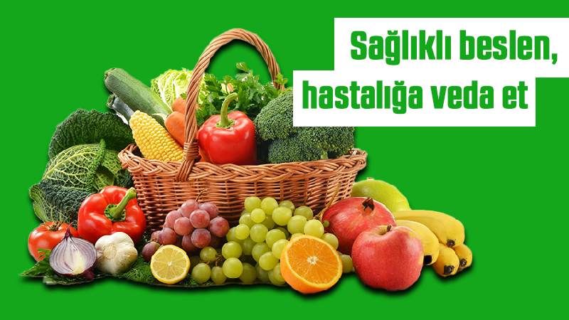 Sağlıklı beslen, hastalığa veda et 