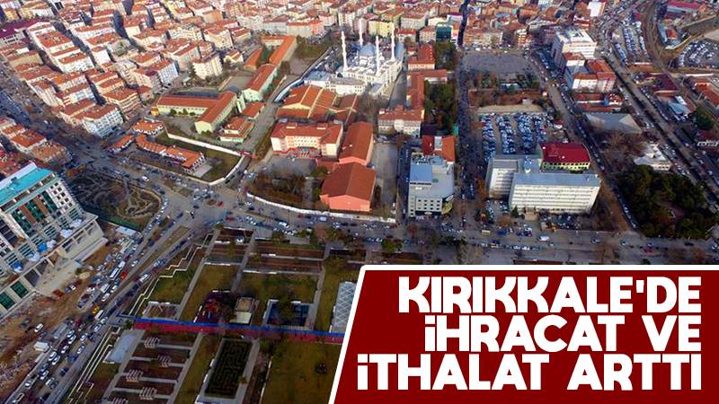 Kırıkkale’de ihracat ve ithalat arttı 