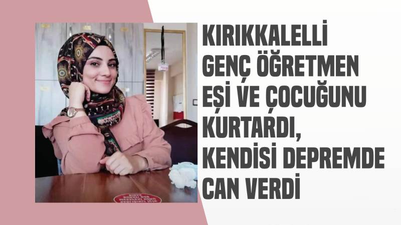 Eşi ve çocuğunu kurtardı, kendisi depremde can verdi!