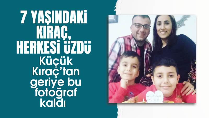 7 yaşındaki Kıraç, herkesi üzdü!