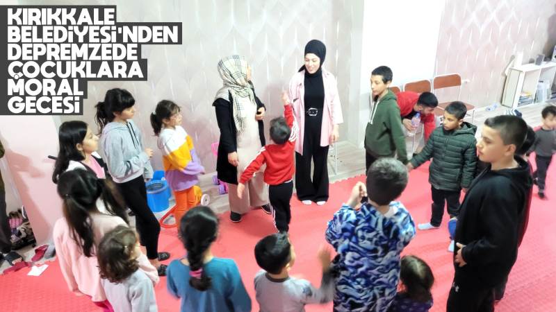 Kırıkkale Belediyesi’nden depremzede çocuklara moral gecesi 
