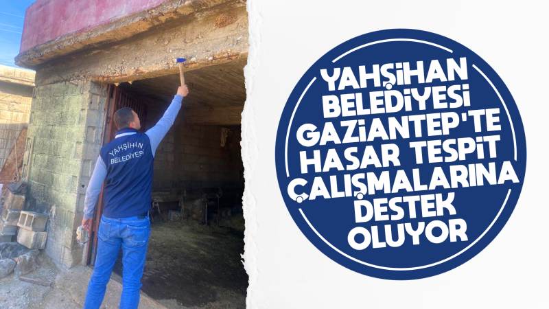 Yahşihan Belediyesi, Gaziantep’te hasar tespit çalışmalarına destek oluyor