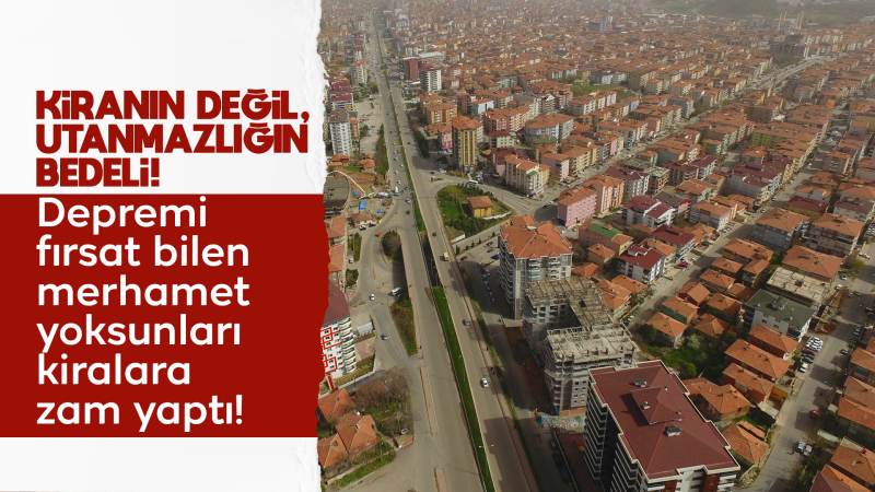 Depremi fırsat bildiler, kiralara fahiş zam yaptılar!