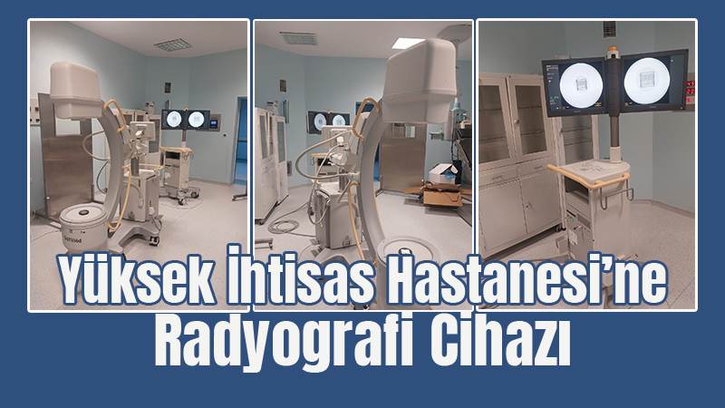 Yüksek İhtisas Hastanesi’ne Radyografi Cihazı 