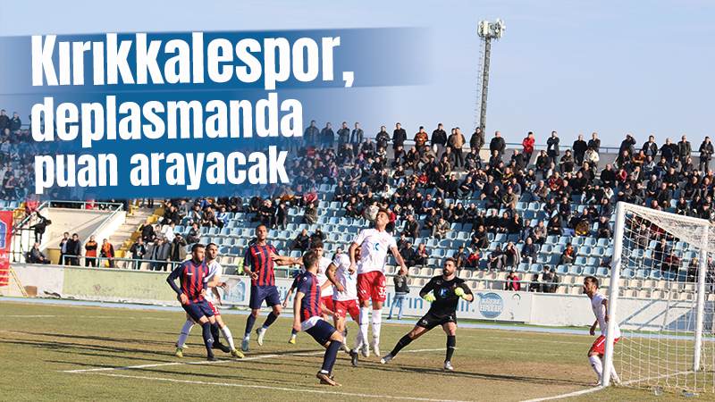 Kırıkkalespor, deplasmanda puan arayacak 