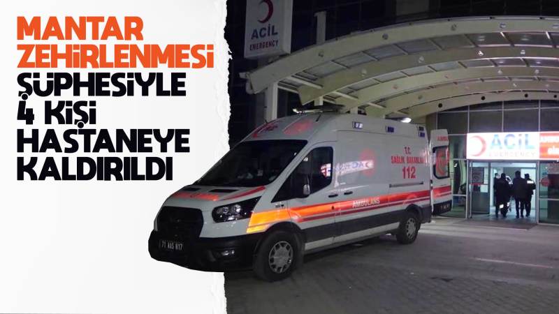 Mantar zehirlenmesi şüphesiyle 4 kişi hastaneye kaldırıldı