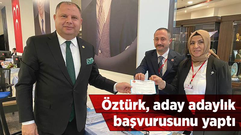 Öztürk, aday adaylık başvurusunu yaptı 