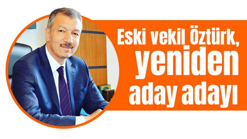 Eski vekil Öztürk, yeniden aday adayı 