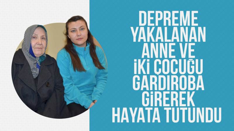 Anne ve iki çocuğu depremde gardıroba sığınmış