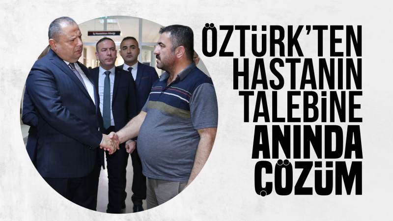 Öztürk’ten hastanın talebine anında çözüm 