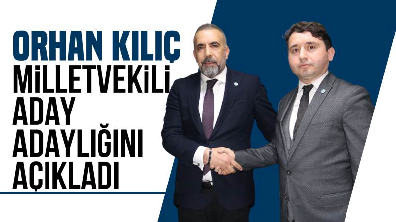 Kılıç, milletvekili aday adaylığını açıkladı