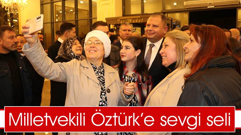 Milletvekili Öztürk’e sevgi seli 