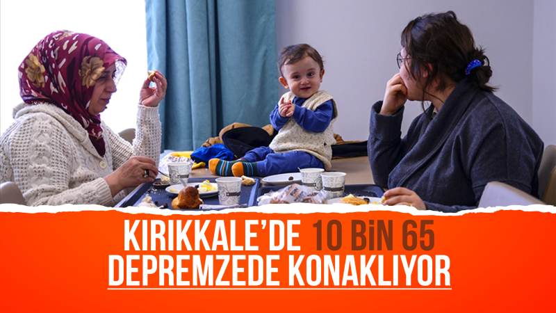 Kırıkkale’de 10 bin 65 depremzede konaklıyor