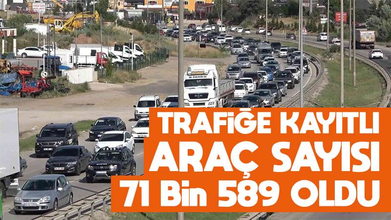 Trafiğe kayıtlı araç sayısı 71 bin 589 oldu