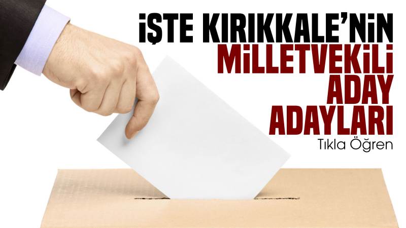 İşte Kırıkkale’nin milletvekili aday adayları 