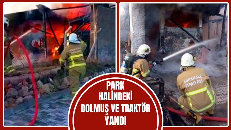 Park halindeki dolmuş ve traktör yandı