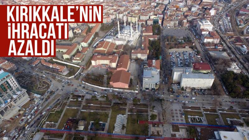 Kırıkkale’nin ihracatı azaldı 