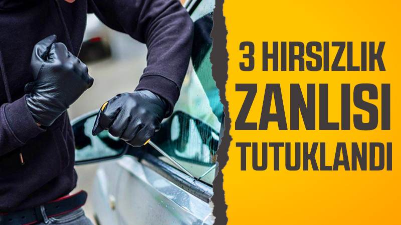 3 hırsızlık zanlısı tutuklandı