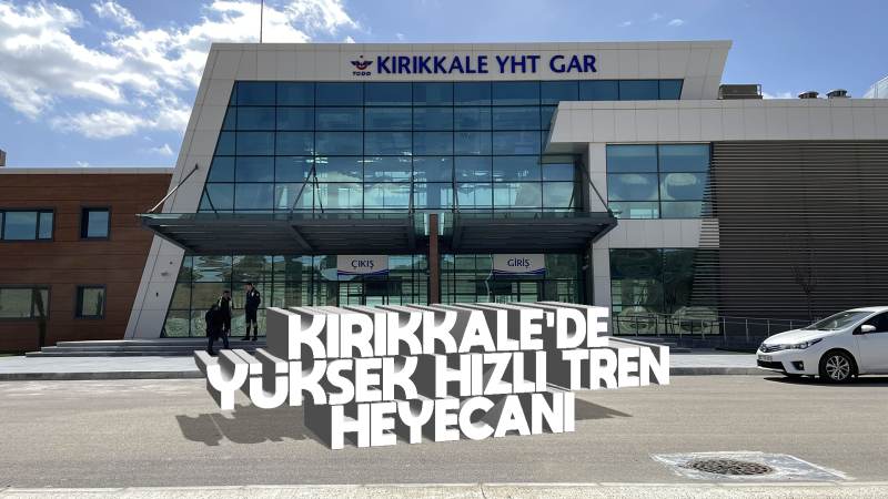 Kırıkkale’yi Yüksek Hızlı Tren heyecanı sardı 