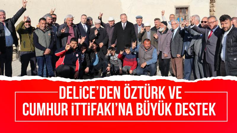 Delice’den Öztürk ve Cumhur İttifakı’na büyük destek 