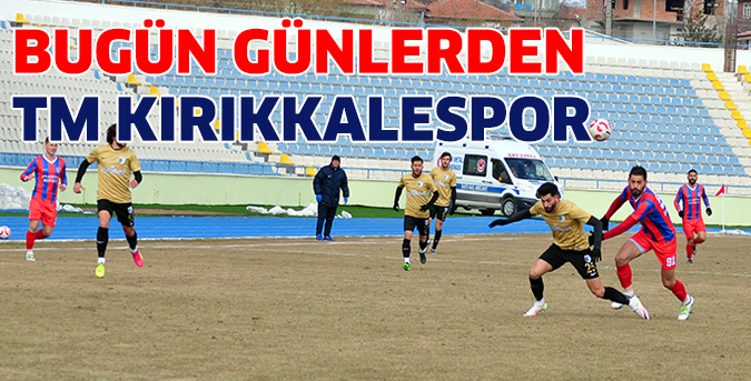 Bugün günlerden TM Kırıkkalespor