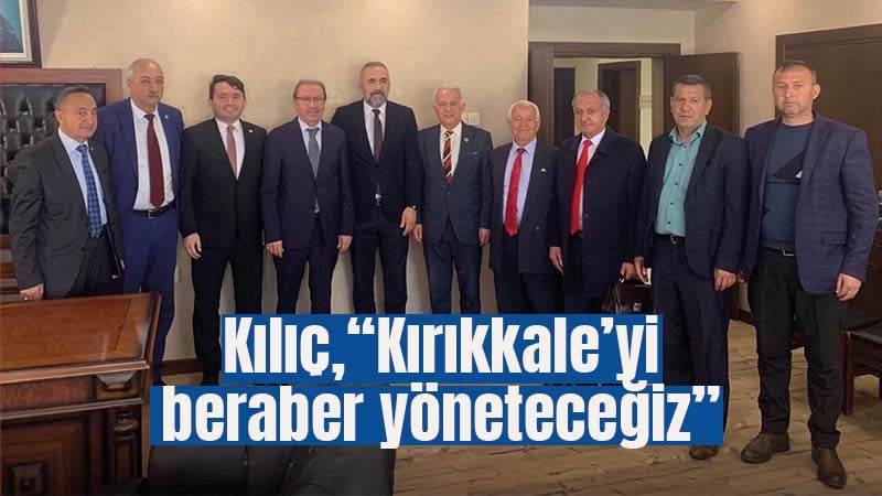 Kılıç, “Kırıkkale’yi beraber yöneteceğiz”