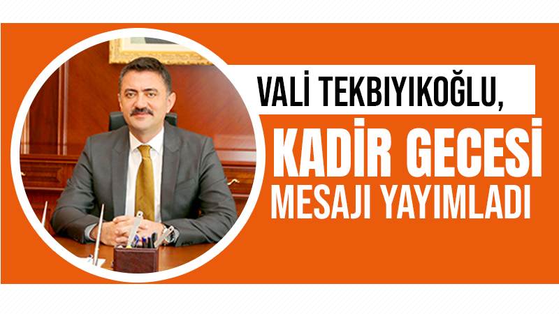 Vali Tekbıyıkoğlu, Kadir Gecesi mesajı yayımladı.