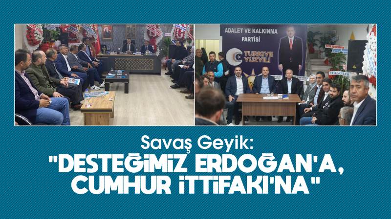 Geyik: “Desteğimiz Erdoğan’a, Cumhur İttifakı’na”