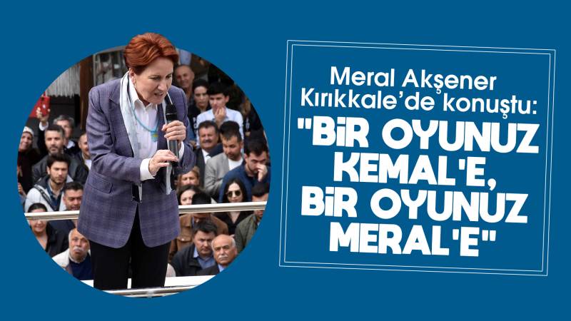 Kırıkkale'de konuşan Akşener, "Bir oyunuz Kemal'e, bir oyunuz Meral'e"