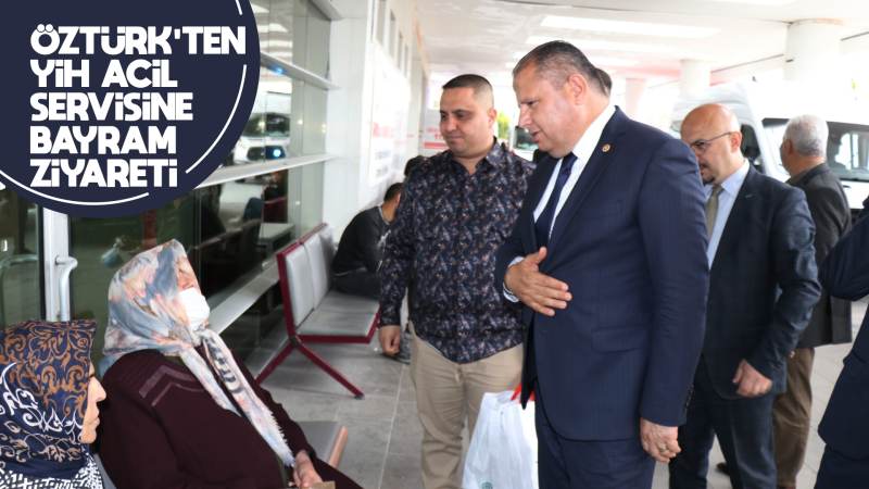 Öztürk’ten YİH Acil Servisine bayram ziyareti