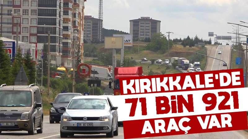 Kırıkkale’de 71 bin 921 araç var 