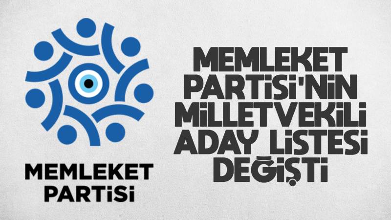 Memleket Partisi'nin milletvekili aday listesi değişti 