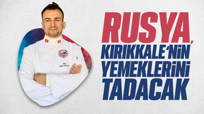 Rusya, Kırıkkale’nin yemeklerini tadacak 