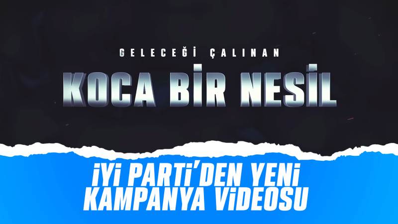 İYİ Parti'den yeni kampanya videosu