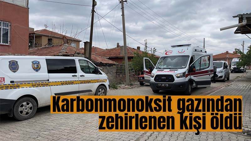 Karbonmonoksit gazından zehirlenen kişi öldü