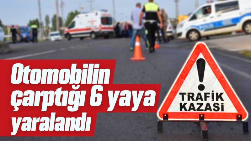Otomobilin çarptığı 6 yaya yaralandı