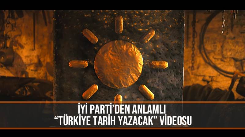 İYİ Parti’den anlamlı “Türkiye tarih yazacak” videosu
