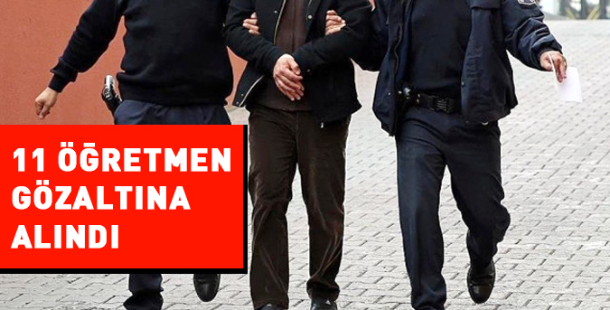 11 öğretmen gözaltına alındı