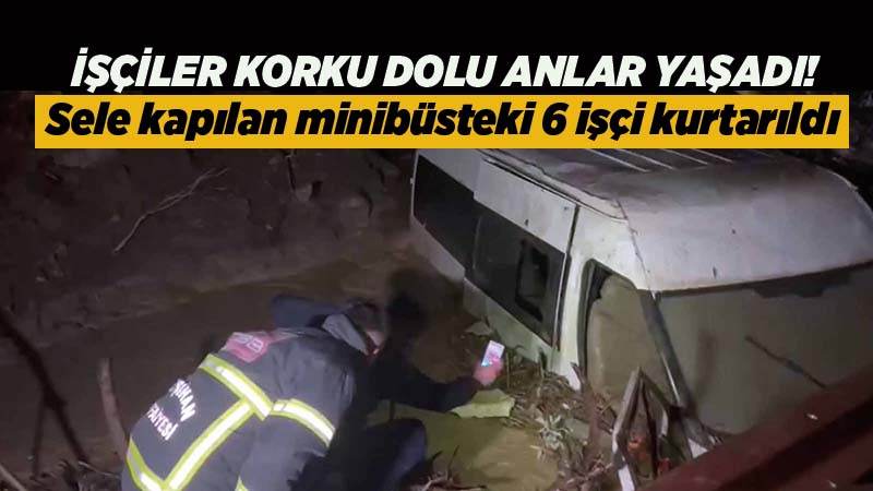 Sele kapılan minibüsteki 6 işçi kurtarıldı