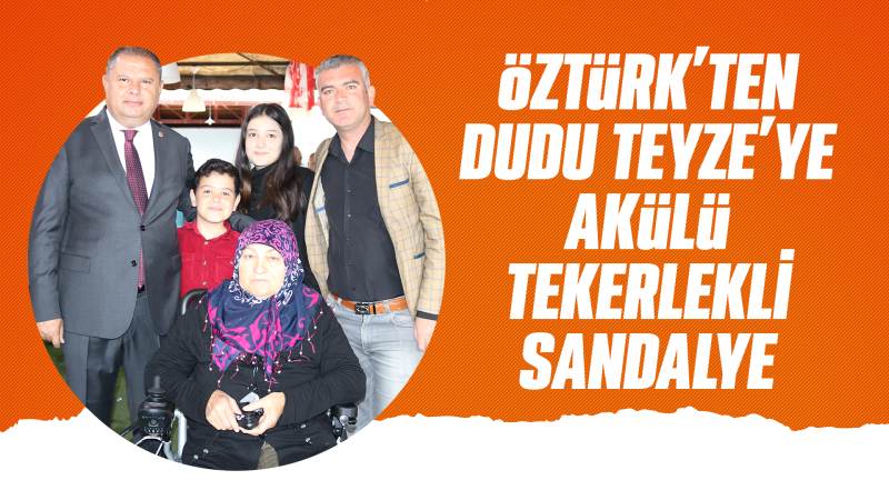 Öztürk’ten Dudu Teyze’ye akülü sandalye