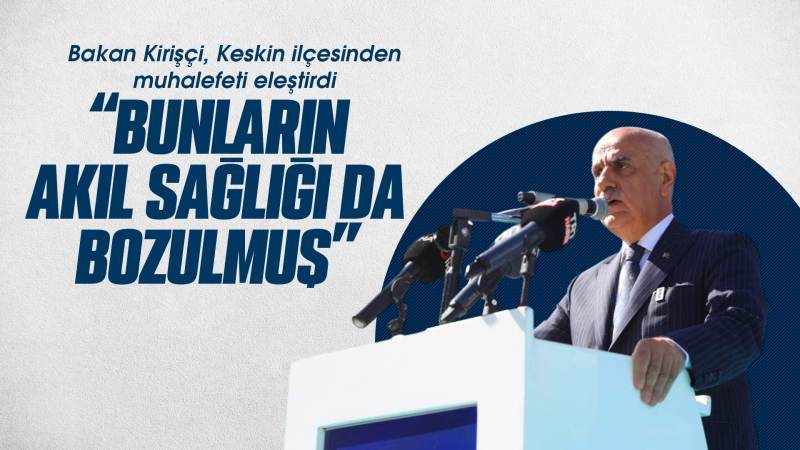 Bakan Kirişçi, Keskin ilçesinden muhalefeti eleştirdi