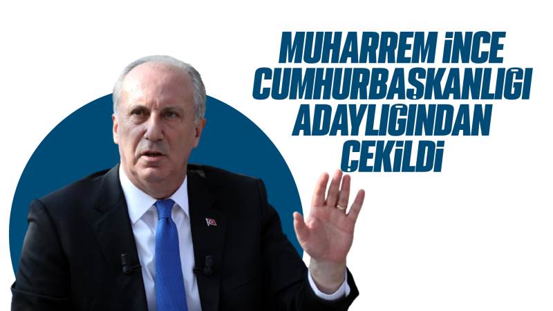 Muharrem İnce cumhurbaşkanlığı adaylığından çekildi